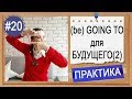 Практика #20 Going to (do) – “собираюсь” (сделать). Будущее в английском, урок 2