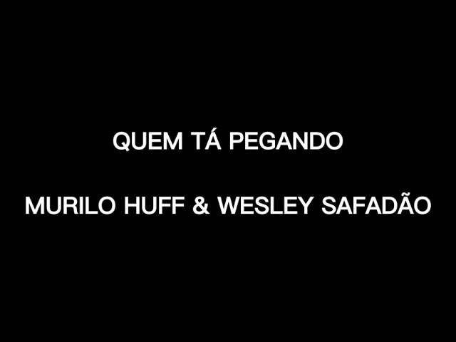 QUEM TÁ PEGANDO - MURILO HUFF & WESLEY SAFADÃO (letra) class=