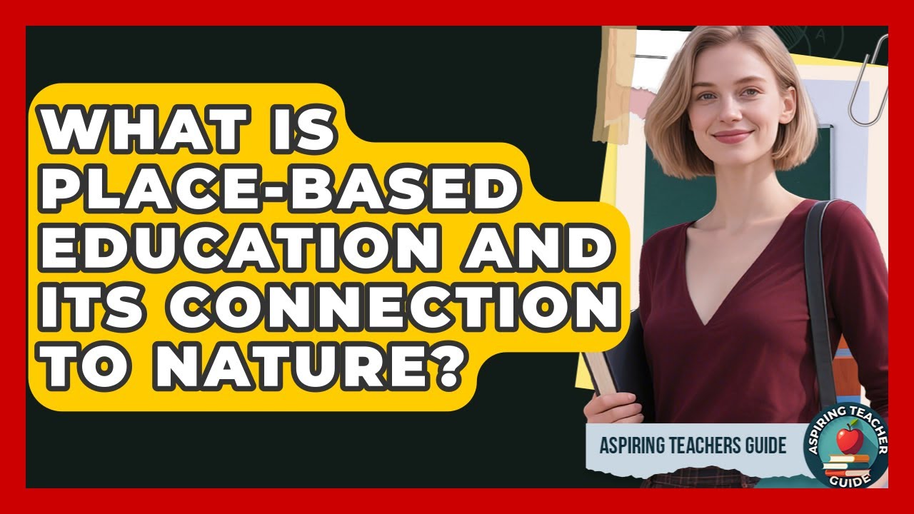What Is Place-Based Education And Its Connection To Nature? - Aspiring Teacher Guide