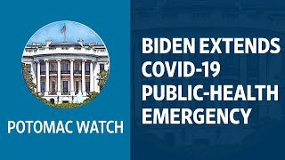 Joe Biden Extends the Covid-19 Public-Health Emergency | Potomac Watch Podcast: WSJ Opinion