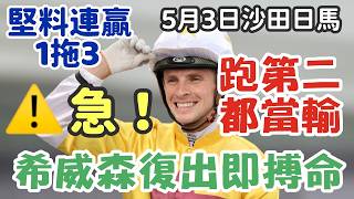 賽馬貼士5月3日星期日沙田日馬，跑第二都當輸，希威森呢隻復出即搏命，急！！！堅料連贏1拖3，多謝支持訂閱。轉數快支持本頻道：124412461
