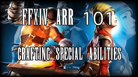 FFXIV ARR 101 Episode 24: Crafting Classes Special Abilities