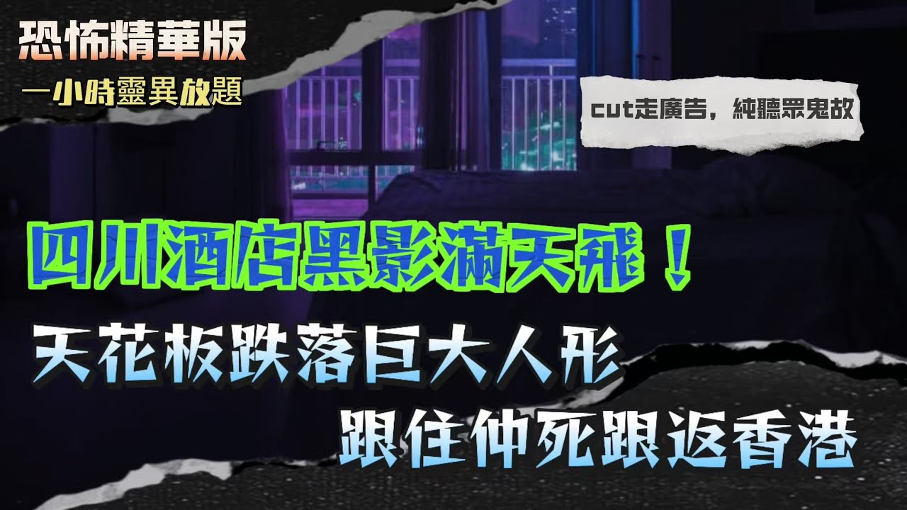 恐怖精華版 | 搬新屋冇拜四角！半夜竟有四把聲圍住床邊大笑 | 四川酒店黑影滿天飛！天花板跌落巨大人形，跟住仲死跟返香港 | 電梯門已經閂實！竟然有紙紮公仔硬係要飄入嚟