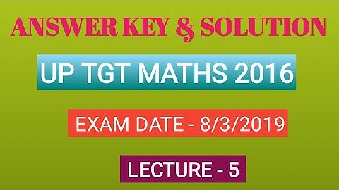 Answer key and Solution of UP TGT MATHS 2016/Exam date 8march 2019/Lec-5