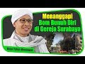 Buya Yahya : Menanggapi Bom Bunuh Diri Di Gereja Surabaya - Buya Yahya Menjawab