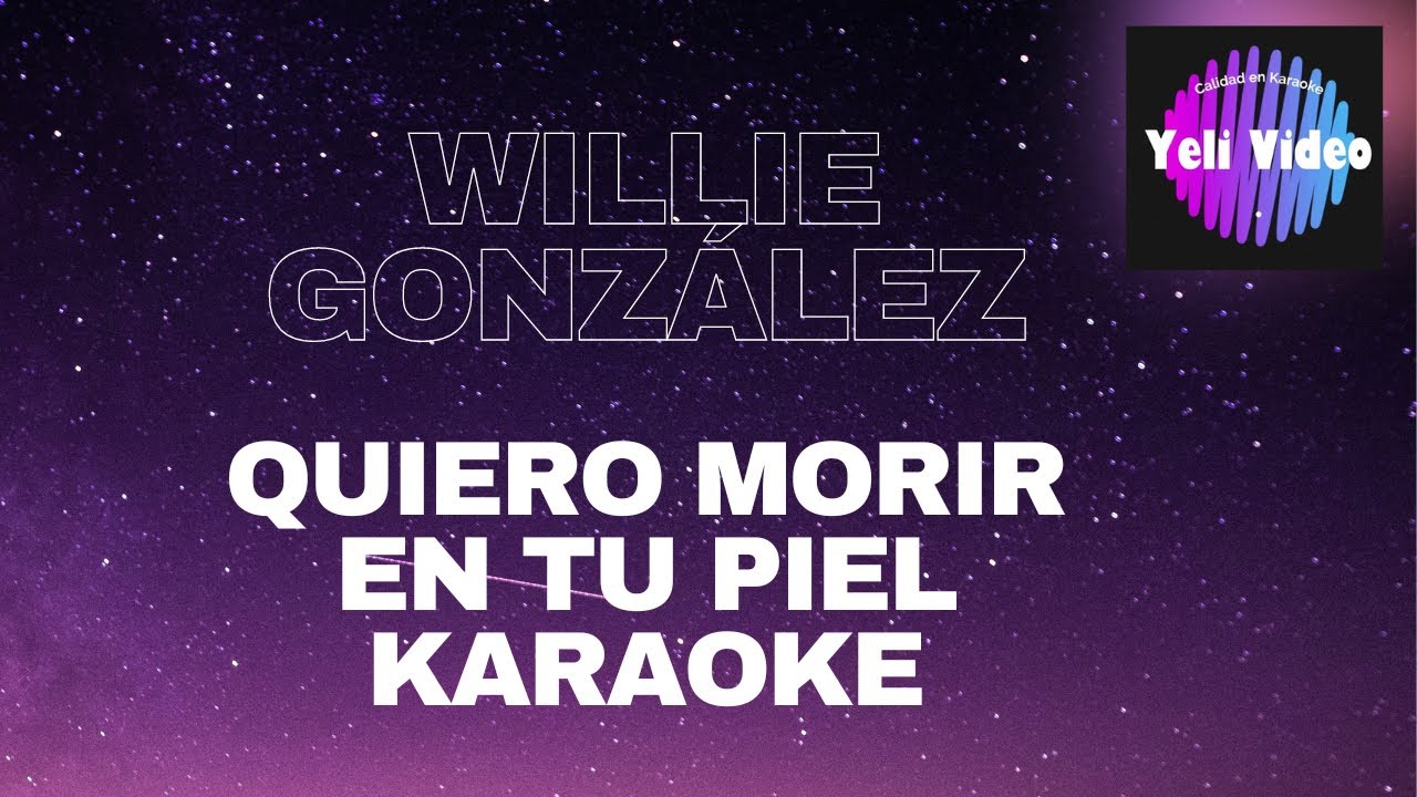 WILLIE GONZÁLEZ QUIERO MORIR EN TU PIEL (KARAOKE) YouTube