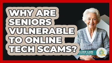 Why Are Seniors Vulnerable To Online Tech Scams? - Elder Care Support Network