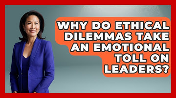 Why Do Ethical Dilemmas Take An Emotional Toll On Leaders? - Modern Manager Toolbox