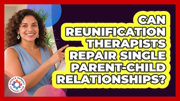 Can Reunification Therapists Repair Single Parent-child Relationships? - Single Parent Support Hub