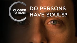 Do Persons Have Souls? | Episode 108 | Closer To Truth