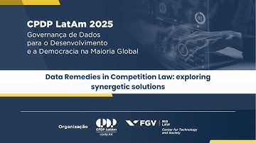 CPDP LATAM 2025 | Data Remedies in Competition law: exploring synergetic solutions