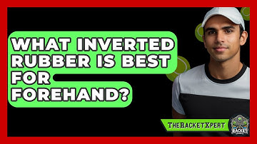 What Inverted Rubber Is Best For Forehand? - The Racket Xpert