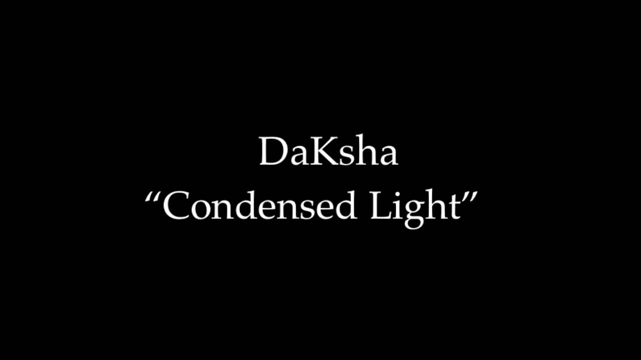 Watch DaKsha "Condensed Light" on YouTube Watch DaKsha "Condensed Light" on YouTube