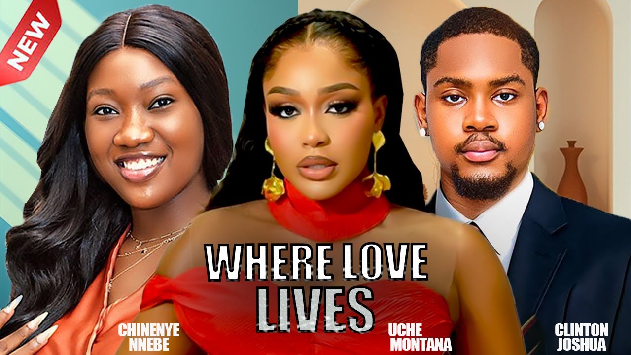 WHERE LOVE LIVES - CLINTON JOSHUA, CHINENYE NNEBE, UCHE MONTANA 2025 NIGERIAN NOLLYWOOD MOVIES