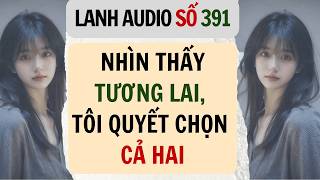 Full | Lanh Audio Số 391 | NHÌN THẤY TƯƠNG LAI, TÔI QUYẾT CHỌN CẢ HAI