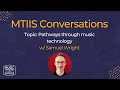 MTIIS Conversation 29th May - Pathways through music technology w/ Samuel Wright