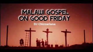 MALAWI GOSPEL MUSIC GOOD FRIDAY MIXTAPE- DJ Chizzariana