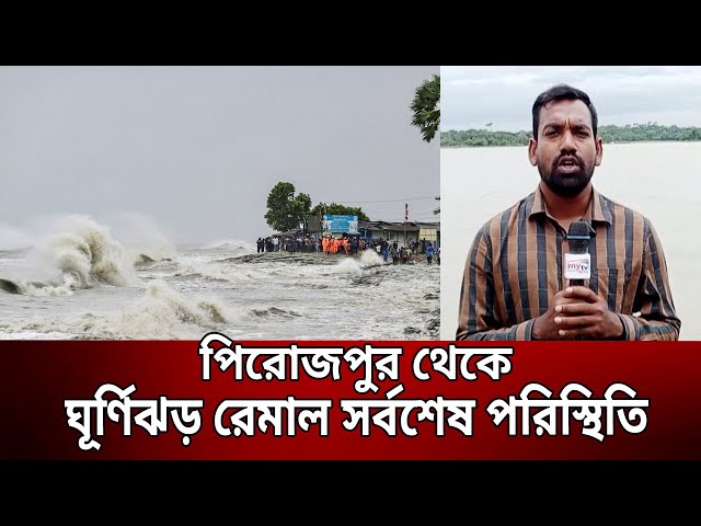 পিরোজপুর থেকে ঘূর্ণিঝড় রেমাল সর্বশেষ পরিস্থিতি | Bangla News | Mytv News class=