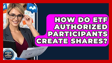How Do ETF Authorized Participants Create Shares? - Stock and Options Playbook