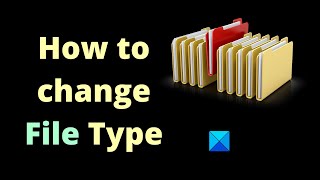 How to change File Extension or Type in Windows 11