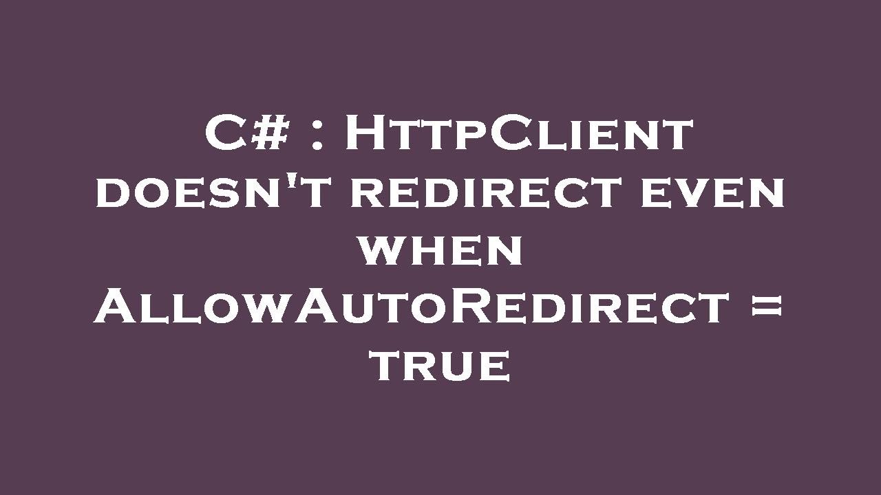 C# : HttpClient doesn't redirect even when AllowAutoRedirect = true ...