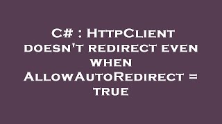 C# : HttpClient doesn't redirect even when AllowAutoRedirect = true