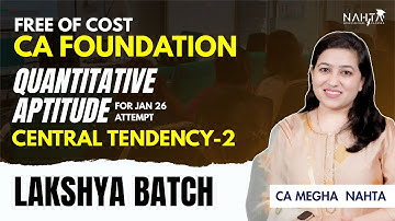 Central Tendency-2 | CA Foundation Maths QA for Jan 26 Free Batches | Lakshya Batch | CA Megha Nahta