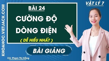 Cường độ dòng điện - Bài 24 - Vật Lí 7 - Cô Phạm Thị Hằng (DỄ HIỂU NHẤT)