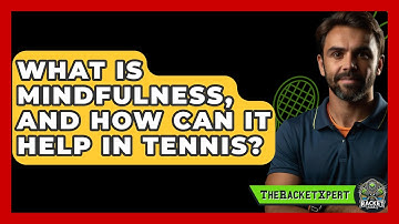 What Is Mindfulness, And How Can It Help In Tennis? - The Racket Xpert