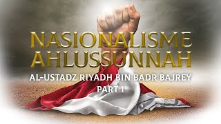Nasionalisme Ahlussunnah Part 1 - Ustadz Riyadh bin Badr Bajrey.
