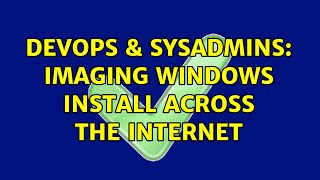 DevOps & SysAdmins: Imaging Windows install across the Internet (2 Solutions!!)
