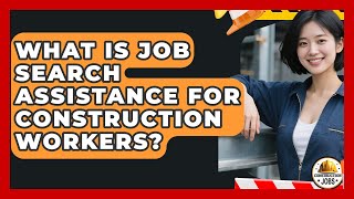 What Is Job Search Assistance for Construction Workers? - Construction Jobs