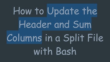 How to Update the Header and Sum Columns in a Split File with Bash