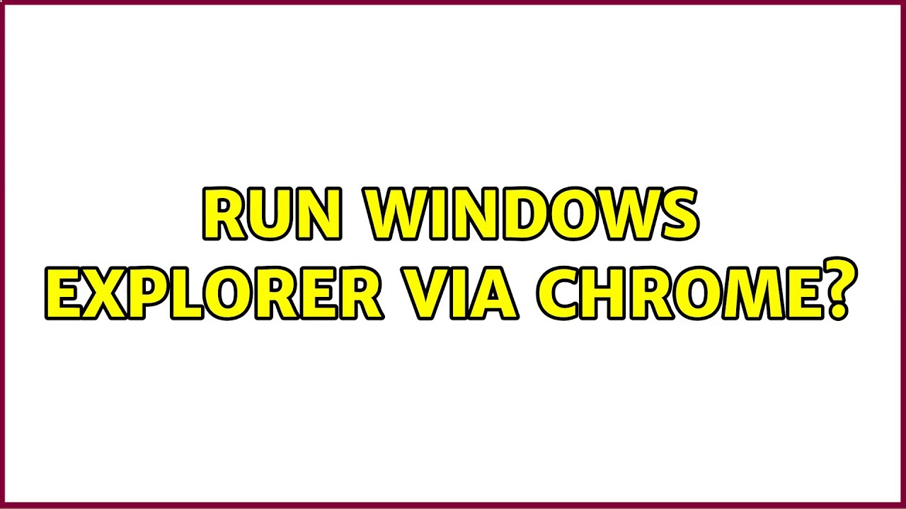 Run windows explorer via chrome? (3 Solutions!!) - YouTube