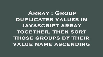 Array : Group duplicates values in javascript array together, then sort those groups by their value