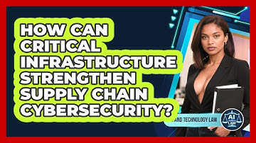 How Can Critical Infrastructure Strengthen Supply Chain Cybersecurity? - AI and Technology Law