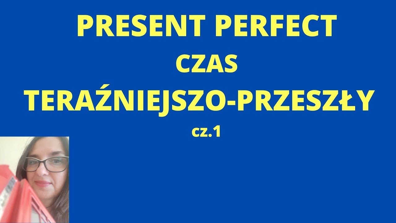 PRESENT PERFECT - czas przejściowy, TERAŹNIEJSZO- PRZESZŁY - YouTube