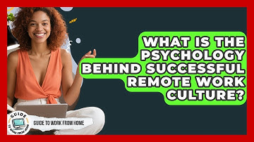 What Is The Psychology Behind Successful Remote Work Culture? - Guide To Work From Home