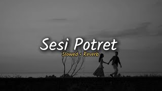 SESI POTRET || SLOWED   REVERB || LIRIK 