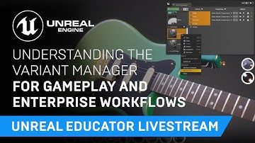 Understanding the Variant Manager for Game and Enterprise Workflows | Unreal Educator Livestream