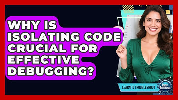 Why Is Isolating Code Crucial For Effective Debugging? - Learn To Troubleshoot