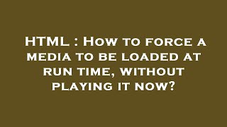 Famous HTML : How to force a media to be loaded at run time, without playing it now? Profile