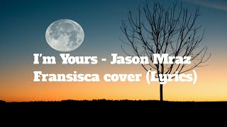 I'm Yours - Jason Mraz Fransisca cover (Lyrics)