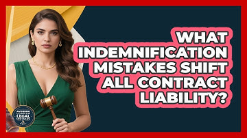 What Indemnification Mistakes Shift All Contract Liability? - Avoiding Common Legal Mistakes
