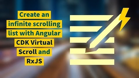 Create an Infinite Scrolling list with Angular CDK Virtual Scroll and RxJS
