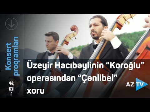 Üzeyir Hacıbəyli - “Koroğlu” operasından “Çənlibel” xoru