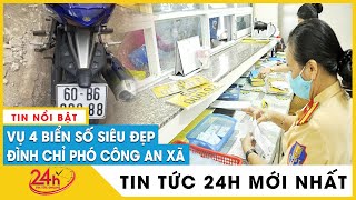 Tin tức 24h mới nhất Tin tối 1\/4 Tạm đình chỉ công tác phó công an xã vụ bấm 4 biển số xe siêu đẹp