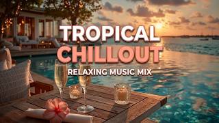 Pure Tropical Bliss ~ Luxury Tropical Lounge - Golden Hour Tropical & Island Chillout Mix~
