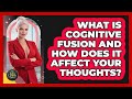 What Is Cognitive Fusion And How Does It Affect Your Thoughts? - The Life Coach Expert