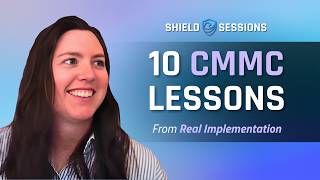 Shield Session 3: 10 Lessons from hands-on CMMC Implementation